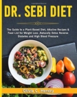 Dr Sebi Diet : The Guide to A Plant-Based Diet, Alkaline Recipes & Food List for Weight Loss, Naturally Detox Reverse Diabetes and High Blood Pressure - Book