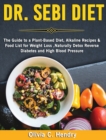 Dr Sebi Diet : The Guide to A Plant-Based Diet, Alkaline Recipes & Food List for Weight Loss, Naturally Detox Reverse Diabetes and High Blood Pressure - Book