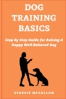 Dog Training Basics : Step by Step Guide for Raising A Happy Well-Behaved Dog - Book