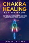 Chakra Healing for Beginners : The Complete Guide to Opening Your Third Eye, Awakening and Finding Balance Your Chakra, through Guided Meditation - Book