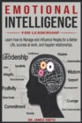 Emotional Intelligence for leadership : Learn How to Manage and Influence People, for a Better Life, success at work, and happier relationships. - Book