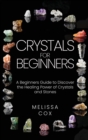 Crystals for Beginners : A Beginners Guide to Discover the Healing Power of Crystals and Stones - Book