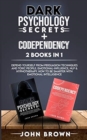 Dark Psychology Secrets + Codependency 2 Books In 1 : Defend Yourself From Persuasion Techniques And Toxic People. Emotional-Influence, Nlp & Hypnotherapy. How To Be Smarter With Emotional Intelligenc - Book