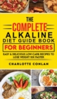The Complete Alkaline Diet Guide Book For Beginners : Easy and Delicious Low-Carb Recipes to Lose Weight 10x Faster - Book