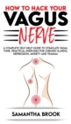 How to hack your Vagus Nerve : A Complete Self-Help Guide to Stimulate Vagal Tone. Practical Exercises for Chronic Illness, Depression, Anxiety and Trauma - Book