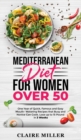 Mediterranean Diet for Women Over 50 : One Year of Quick, Famous and Easy Mouth- Watering Recipes that Busy and Novice Can Cook. Lose up to 15 Pounds in 3 Weeks - Book