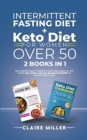 Intermittent Fasting Diet + Keto Diet For Women Over 50 : The Complete Guide To Improve Your Eating Habits in Just 14 Days. 250+ Quick and Easy Homemade Recipes to Healthy Weight Loss - Book