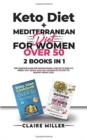Keto Diet + Mediterranean Diet For Women Over 50 : The Complete Guide for Senior Women. Lose up to 15lbs in 3 Weeks. 250+ Quick and Easy Homemade Recipes to Healthy Weight Loss - Book