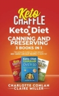 Keto Chaffle + Ketodiet + Canning and Preserving : The Ultimate Guide to Lose Weight. 250+ Quick and Easy Recipes to Burn Fat - Book