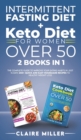 Intermittent Fasting Diet + Keto Diet For Women Over 50 : The Complete Guide To Improve Your Eating Habits in Just 14 Days. 250+ Quick and Easy Homemade Recipes to Healthy Weight Loss - Book