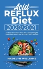Acid Reflux Diet 2020\2021 : An Easy-to-Follow Plan for Losing Weight. Treatment and Cure of GERD and Gastritis - Book