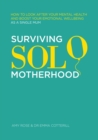 Surviving Solo Motherhood : How to Look After Your Mental Health and Boost Your Emotional Wellbeing as a Single Mum - Book
