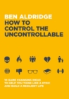 How to Control the Uncontrollable : 10 Game Changing Ideas to Help You Think Like a Stoic and Build a Resilient Life - Book