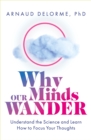 Why Our Minds Wander : Understand the Science and Learn How to Focus Your Thoughts - Book