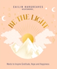 Be the Light : Words to Inspire Gratitude, Hope and Happiness - eBook