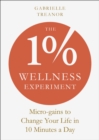 The 1% Wellness Experiment : Micro-gains to Change Your Life in 10 Minutes a Day - Book