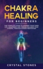 Chakra Healing for Beginners : The Complete Guide to Opening Your Third Eye, Awakening and Finding Balance Your Chakra, through Guided Meditation - Book