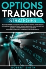 Options Trading Strategies : Best Beginners Guide On Learn How To Create Your Passive Income On Forex, Futures, Swing Trading & Stock Investing Quickly. Master Money Management Psychology & Start Your - Book