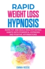 Rapid Weight Loss Hypnosis : Burn Fat And Build Healthy Eating Habits With Powerful Hypnosis And Positive Affirmations - Book