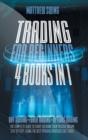 Trading for Beginners : 4 Books in One: Day Trading + Forex Trading + Options Trading The Complete Guide to Start Creating Your Passive Income Step by Step, Using The Best Proven Strategies Out There - Book