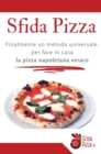 SfidaPizza : Il metodo universale per fare in casa la vera pizza napoletana verace - Book