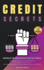 Credit Secrets : Neutralize the Consequences of Bad Past Choices, Dramatically Repair Your Credit Thanks to the Loophole in Section 609 and Take Back Control of Your Financial Life in a Few Months - Book