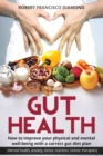 Gut Health How to improve your physical and mental well-being with a correct gut diet plan (mental health anxiety stress nutrition, food holistic therapies) : How to improve your physical and mental w - Book
