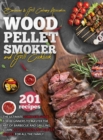 Wood Pellet Smoker and Grill Cookbook : The Ultimate Complete Guide For Beginners To Master The Art Of Barbecue And Grilling. Learn 201 Delicious And Perfect Recipes For All The Family. - Book