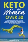 Keto for Women Over 50 : A Complete Guide for Senior Women to Approach Ketogenic Diet for Weight Loss, Diabetes Prevention, Hormone Balance, Healthy Life and Body Confidence - Book