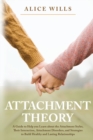 Attachment Theory : A Guide to Help you Learn about the Attachment Styles, Their Interaction, Attachment Disorders, and Strategies to Build Healthy and Lasting Relationships - Book