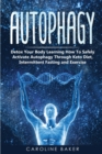 Autophagy : Detox Your Body Learning How To Safely Activate Autophagy Through Keto Diet, Intermittent Fasting and Exercise - Book