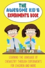 The Awesome Kid's Experiments Book : Learning the language of chemistry through experiments for Children and More - Book