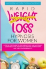 Rapid Weight Loss Hypnosis For Women : A Step By Step Guide To Lose Weight Fast and Naturally. Learn About the Meditation, Positive Affirmations and The Hypnosis Benefits. - Book