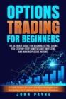 Options Trading for Beginners : The Ultimate Guide for Beginners That Shows You Step-by-Step How to Start Investing and Making Passive Income - Book
