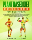 Plant Based Diet Cookbook for Beginners : A 21-Day Meal Plan to Eat Well. Lose Weight Fast with 200 Delicious Natural Vegan and Vegetarian Recipes for Longevity and A Healthy Life! - Book