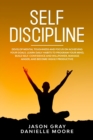 Self Discipline : Develop Mental Toughness and Focus On Achieving Your Goals. Learn Daily Habits to Program Your Mind, Build Self-Confidence and Willpower, Manage Anger, and Become Highly Productive - Book