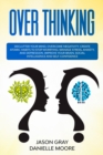 Overthinking : Declutter Your Mind, Overcome Negativity. Create Atomic Habits to Stop Worrying. Manage Stress, Anxiety, and Depression. Improve Your Brain, Social Intelligence, and Self-Confidence - Book