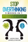 Stop Overthinking : 3 Books In 1: Overthinking, Self-Discipline, Cognitive Behavioral Therapy. Declutter Your Mind, Create Atomic Habits and Happiness to Manage Anger, Stress, Anxiety and Depression - Book