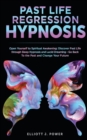 Past Life Regression Hypnosis : Open Yourself to Spiritual Awakening: Discover Past Life through Sleep Hypnosis and Lucid Dreaming - Go Back To the Past and Change Your Future - Book