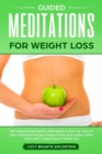 Guided Meditations for Weight Loss : Self-Hypnosis and Positive Affirmations to Burn Fat, Stay Fit, Stop Compulsive Eating, Increase Energy and Create Healthy Habits with a Rapid Natural Mindful Diet - Book
