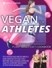 Vegan : FOR ATHLETES The Brand New Quick & Easy Plant-Based Diet Cookbook to Choose Balanced Meals and Snacks to FUEL You Before and During Exercise and to Support Recovery After Your Workouts. - Book