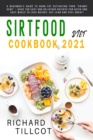 Sirtfood Diet Cookbook 2021 : A Beginner's Guide To Burn Fat Activating Your "Skinny Gene" + Over 100 Easy and Delicious Recipes For Quick and Easy Meals To Lose Weight, Get Lean and Feel Great! - Book