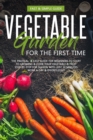 Vegetable Garden for the First Time : The Practical Simple Guide for Beginners to Grow Cookvegetables - Book