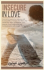Insecure in Love : Overcome Insecurity, Jealousy, and Avoid Conflicts. Remove the Filters that Cloud Your vision of Romantic Love. Improve Your Relationship and Communication with Couple Therapy - Book