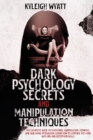 Dark Psychology Secrets and Manipulation Techniques : The Complete Guide to Emotional Manipulation, Hypnosis, and Subliminal Persuasion. Learn How to Control The Mind with NPL and Deception Skills - Book