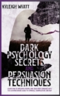 Dark Psychology Secrets and Persuasion Techniques : Learn How to Influence People and Read Body Language with this Comprehensive Guide to Hypnosis, Manipulation, and NLP - Book