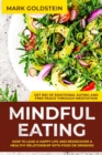 Mindful Eating : How to Lead a Happy Life and Rediscover a Healthy Relationship with Food or Drinking - Get Rid of Emotional Eating and Find Peace Through Meditation - Book