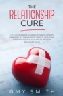 The Relationship Cure : Let's consolidate your relationship. How to dismount all the negative aspects, replacing them with positive new inputs. Recover your hurt soul! - Book