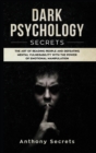 Dark Psychology Secrets : The Art of Reading People and Defeating Mental Vulnerability with the Power of Emotional Manipulation - Book
