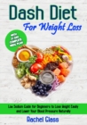 Dash Diet for Weight Loss : Low Sodium Guide for Beginners to Lose Weight Easily and Lower Your Blood Pressure Naturally with 21-Day Complete Meal Plan - Book